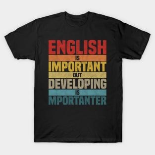 English Is Important But Developing Is Importanter, humor Developing lover joke T-Shirt